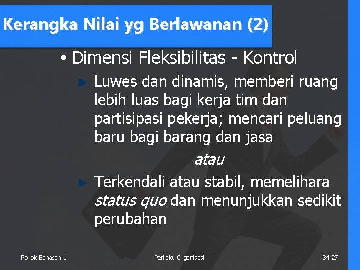 Kerangka Nilai yg Berlawanan (2) • Dimensi Fleksibilitas - Kontrol Luwes dan dinamis, memberi