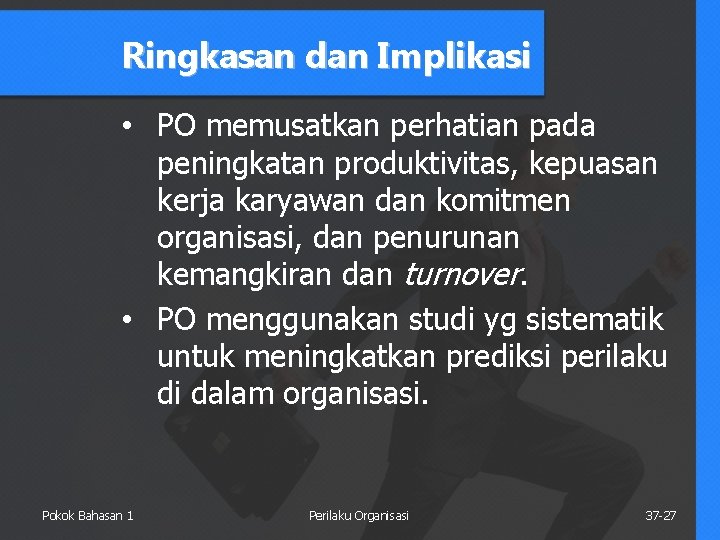 Ringkasan dan Implikasi • PO memusatkan perhatian pada peningkatan produktivitas, kepuasan kerja karyawan dan