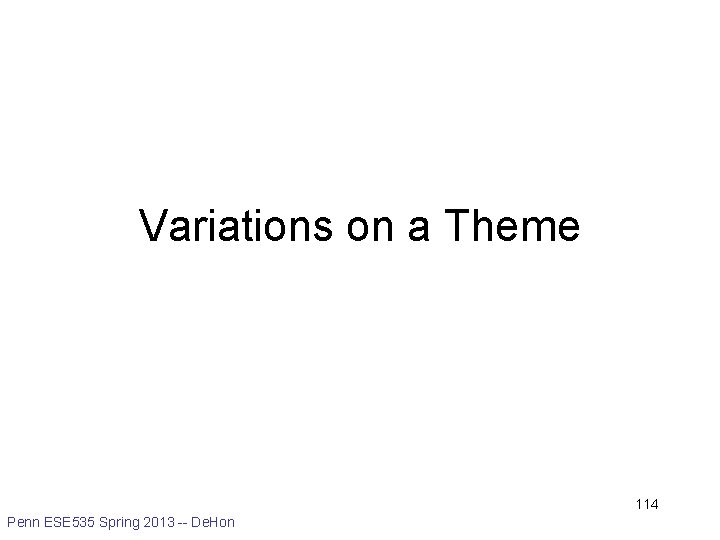 Variations on a Theme 114 Penn ESE 535 Spring 2013 -- De. Hon 