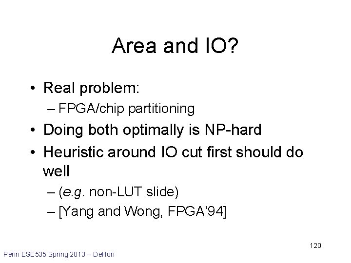 Area and IO? • Real problem: – FPGA/chip partitioning • Doing both optimally is