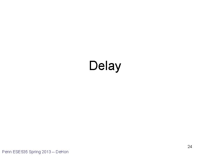 Delay 24 Penn ESE 535 Spring 2013 -- De. Hon 