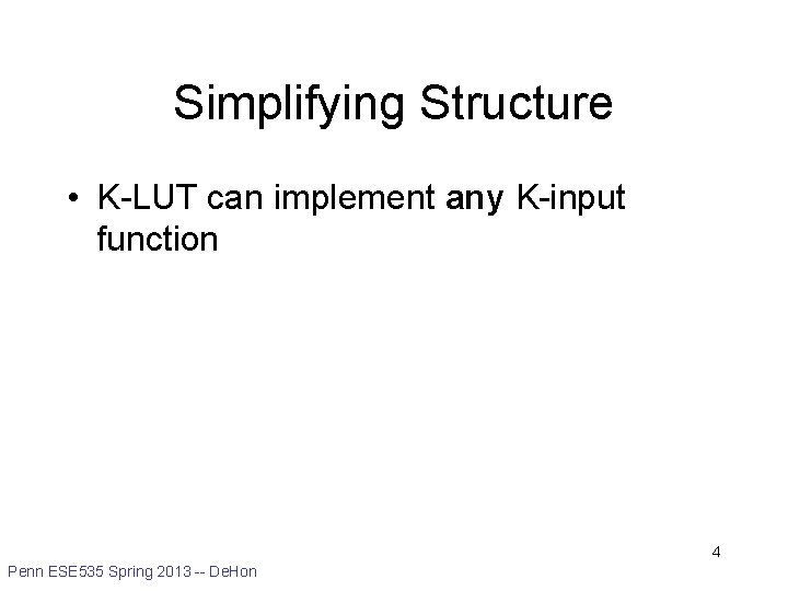 Simplifying Structure • K-LUT can implement any K-input function 4 Penn ESE 535 Spring