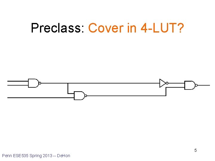 Preclass: Cover in 4 -LUT? 5 Penn ESE 535 Spring 2013 -- De. Hon