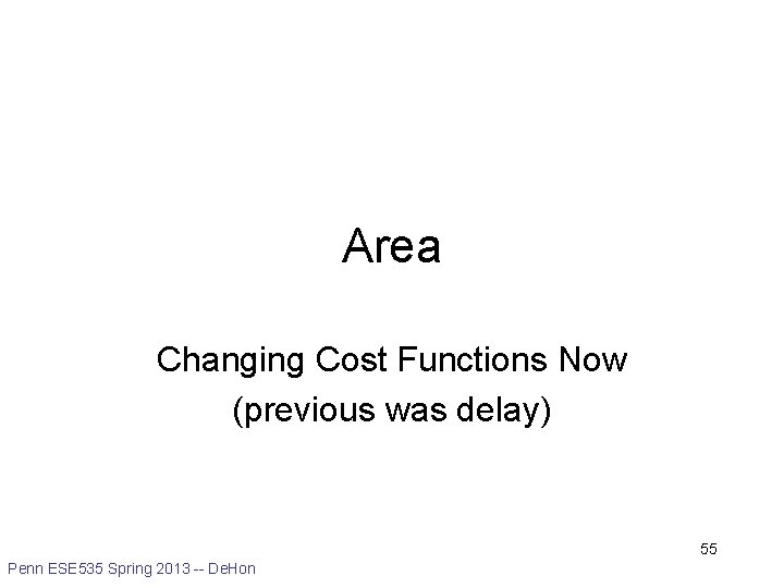 Area Changing Cost Functions Now (previous was delay) 55 Penn ESE 535 Spring 2013