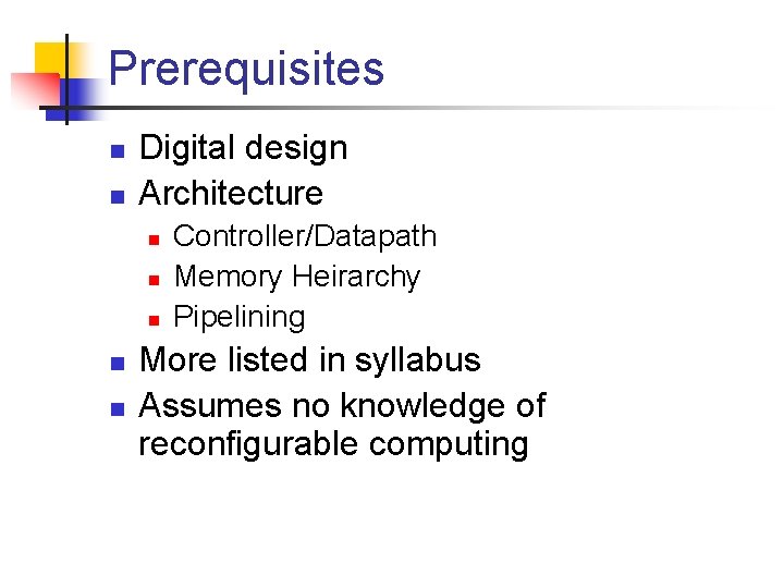 Prerequisites n n Digital design Architecture n n n Controller/Datapath Memory Heirarchy Pipelining More
