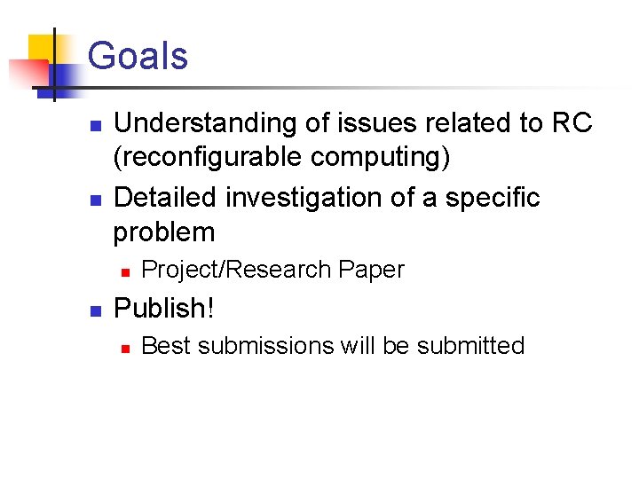 Goals n n Understanding of issues related to RC (reconfigurable computing) Detailed investigation of