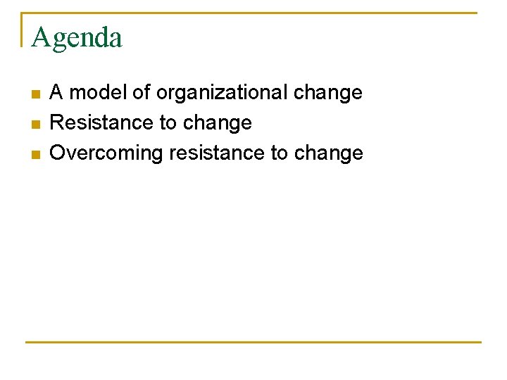 Agenda n n n A model of organizational change Resistance to change Overcoming resistance
