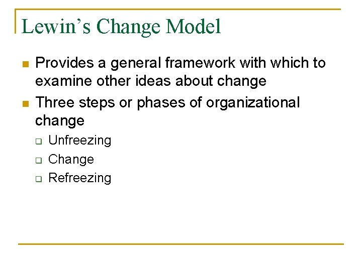 Lewin’s Change Model n n Provides a general framework with which to examine other