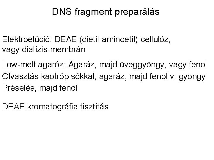 DNS fragment preparálás Elektroelúció: DEAE (dietil-aminoetil)-cellulóz, vagy dialízis-membrán Low-melt agaróz: Agaráz, majd üveggyöngy, vagy