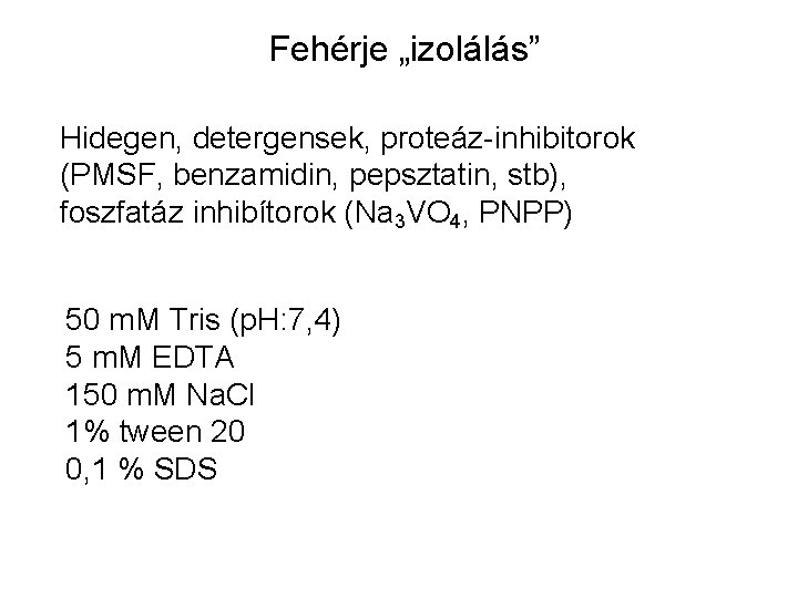 Fehérje „izolálás” Hidegen, detergensek, proteáz-inhibitorok (PMSF, benzamidin, pepsztatin, stb), foszfatáz inhibítorok (Na 3 VO