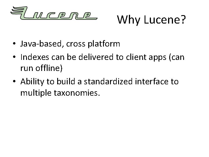 Why Lucene? • Java-based, cross platform • Indexes can be delivered to client apps Why Lucene? • Java-based, cross platform • Indexes can be delivered to client apps