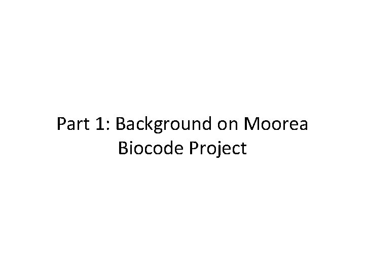 Part 1: Background on Moorea Biocode Project  Part 1: Background on Moorea Biocode Project