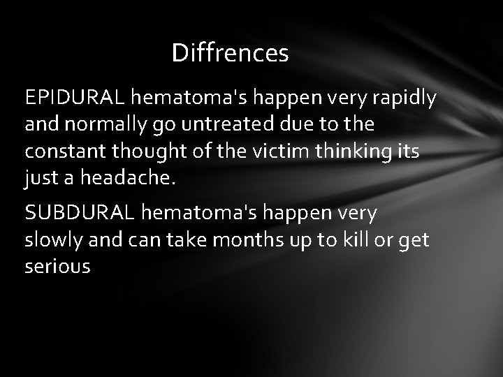 Diffrences EPIDURAL hematoma's happen very rapidly and normally go untreated due to the constant