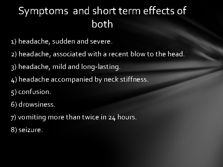 Symptoms and short term effects of both 1) headache, sudden and severe. 2) headache,