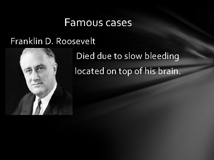 Famous cases Franklin D. Roosevelt Died due to slow bleeding located on top of