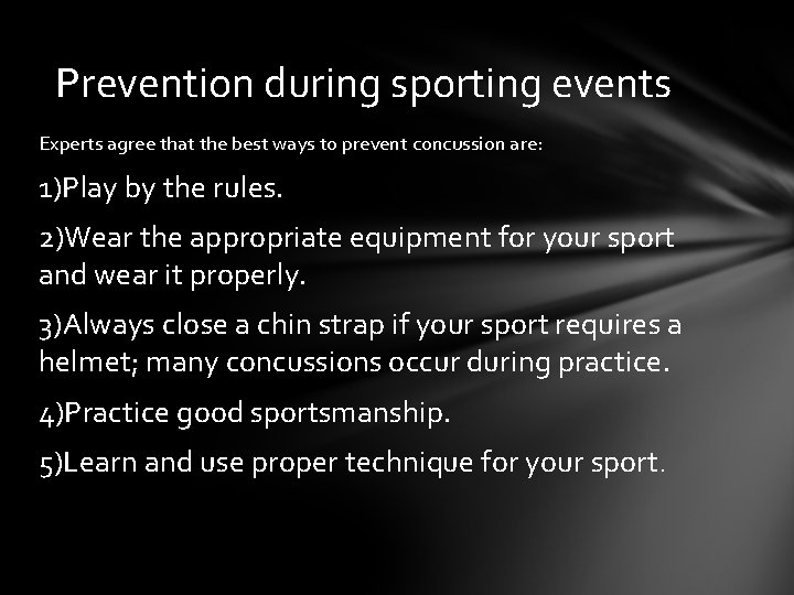 Prevention during sporting events Experts agree that the best ways to prevent concussion are: