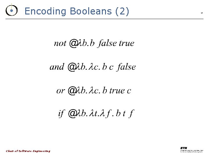 Encoding Booleans (2) Chair of Software Engineering 12 