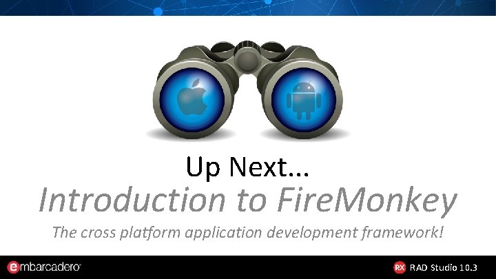 Up Next. . . Introduction to Fire. Monkey The cross platform application development framework!