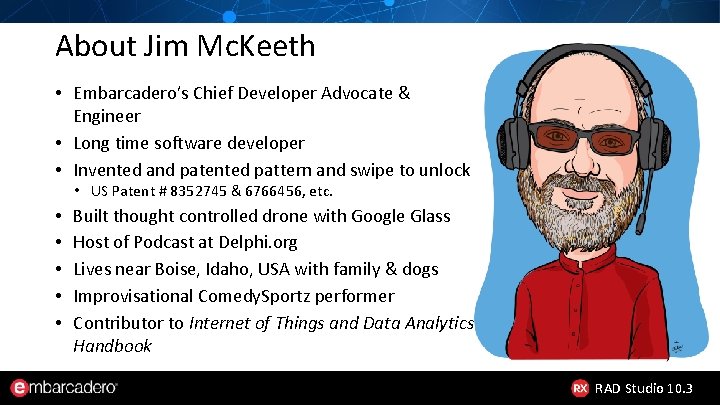 About Jim Mc. Keeth • Embarcadero’s Chief Developer Advocate & Engineer • Long time