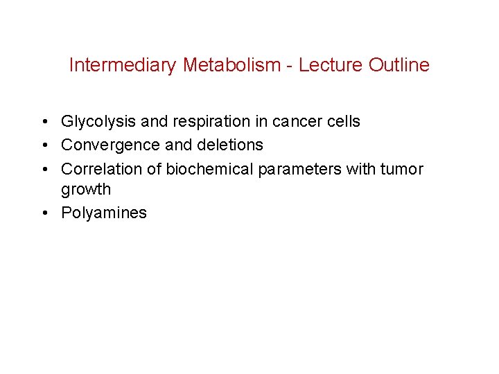 Intermediary Metabolism - Lecture Outline • Glycolysis and respiration in cancer cells • Convergence