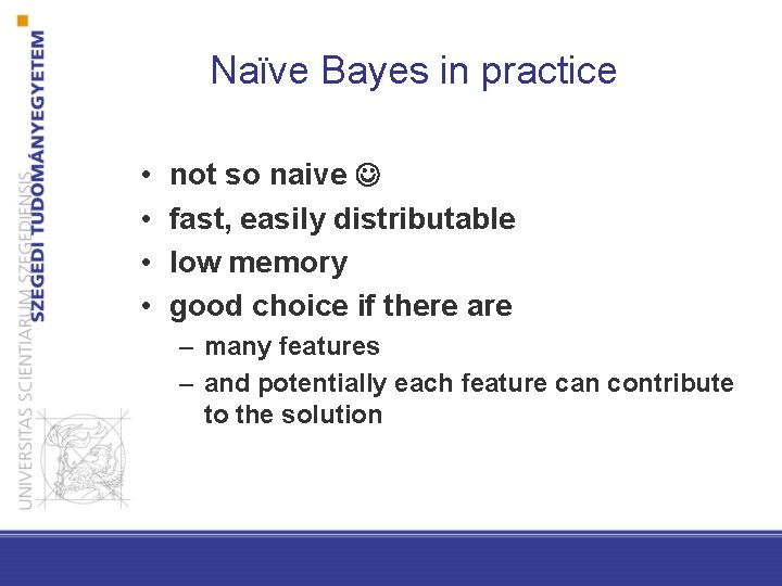 Naϊve Bayes in practice • • not so naive fast, easily distributable low memory