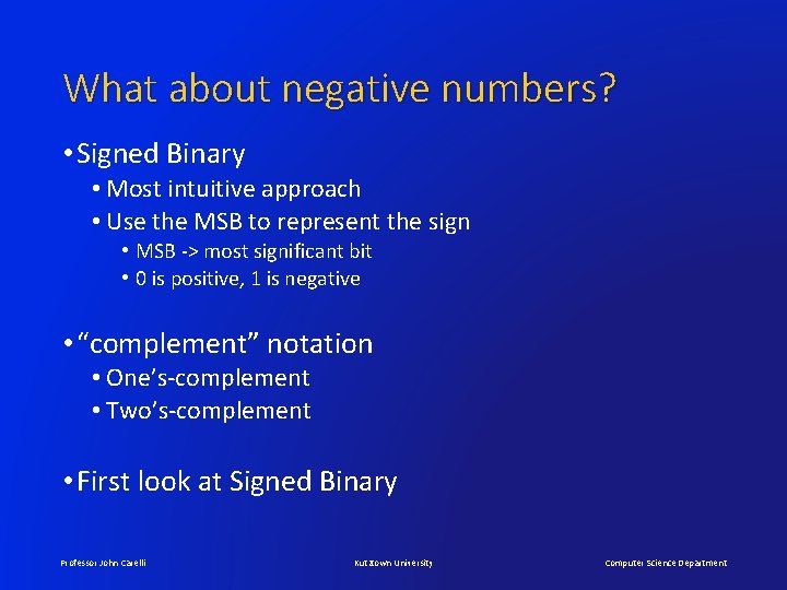 What about negative numbers? • Signed Binary • Most intuitive approach • Use the