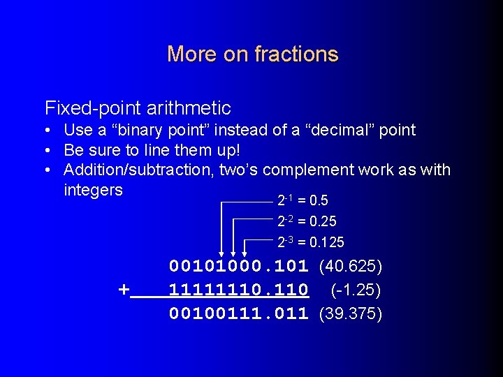 More on fractions Fixed-point arithmetic • Use a “binary point” instead of a “decimal”