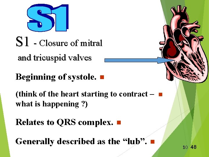 S 1 - Closure of mitral and tricuspid valves Beginning of systole. n (think