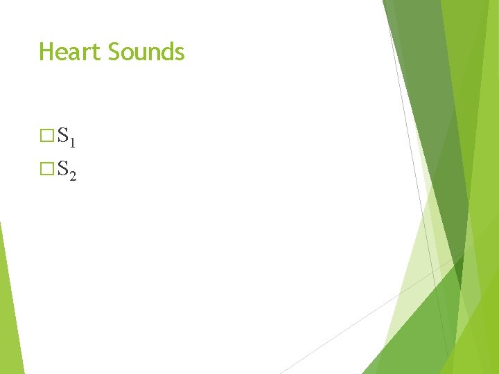 Heart Sounds � S 1 � S 2 
