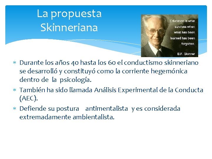 La propuesta Skinneriana Durante los años 40 hasta los 60 el conductismo skinneriano se
