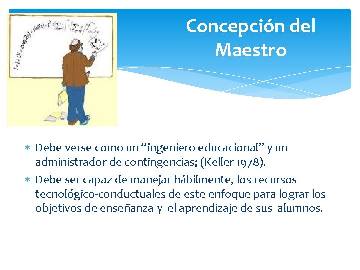 Concepción del Maestro Debe verse como un “ingeniero educacional” y un administrador de contingencias;