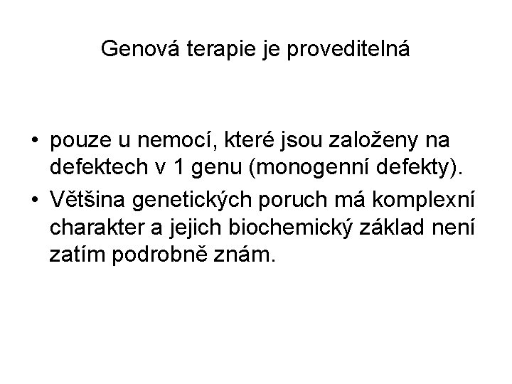 Genová terapie je proveditelná • pouze u nemocí, které jsou založeny na defektech v