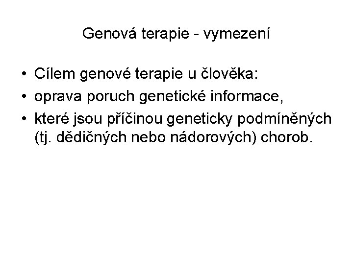 Genová terapie - vymezení • Cílem genové terapie u člověka: • oprava poruch genetické