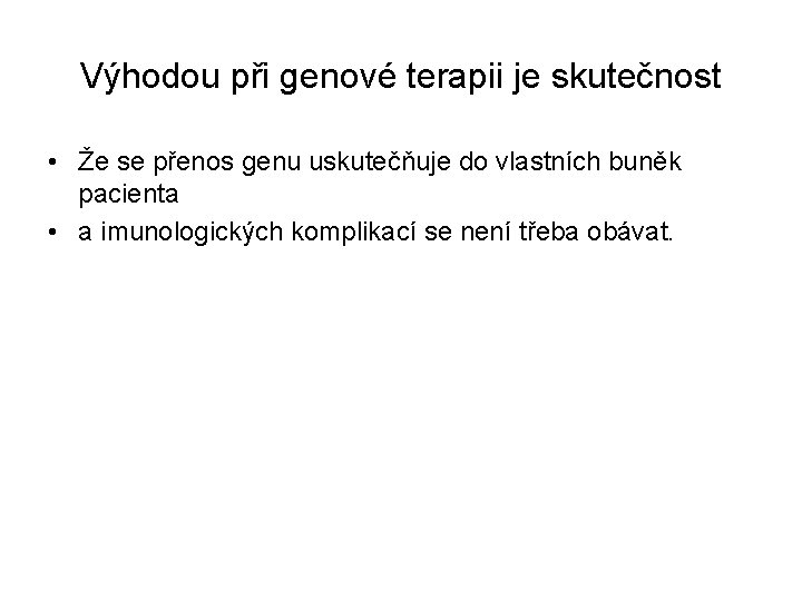 Výhodou při genové terapii je skutečnost • Že se přenos genu uskutečňuje do vlastních