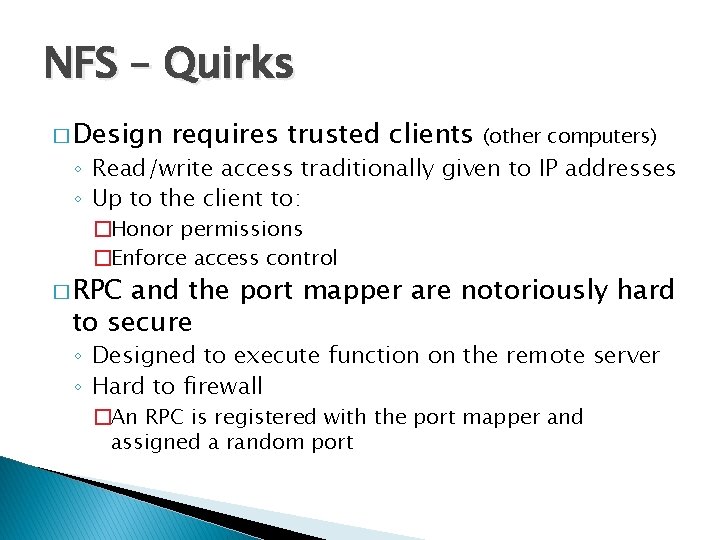 NFS – Quirks � Design requires trusted clients (other computers) ◦ Read/write access traditionally