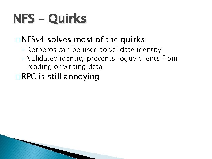 NFS – Quirks � NFSv 4 solves most of the quirks ◦ Kerberos can