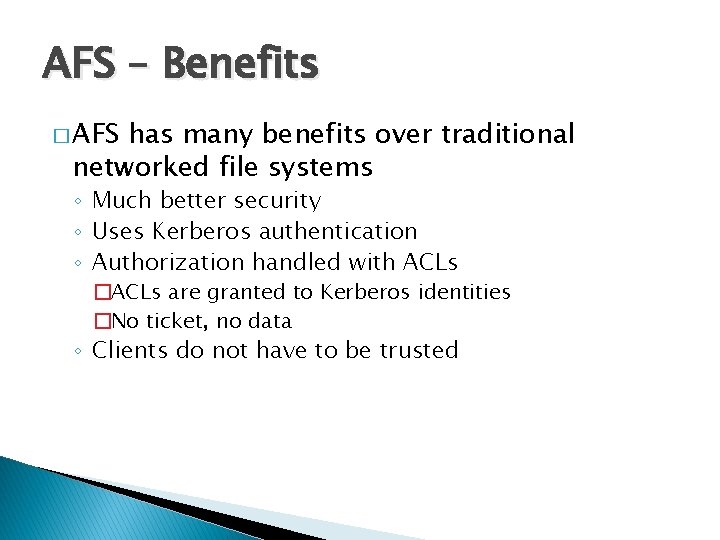 AFS – Benefits � AFS has many benefits over traditional networked file systems ◦