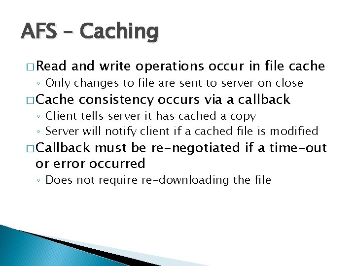 AFS – Caching � Read and write operations occur in file cache ◦ Only