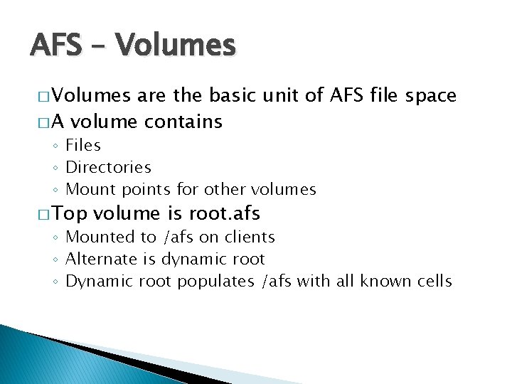 AFS – Volumes � Volumes are the basic unit of AFS file space �