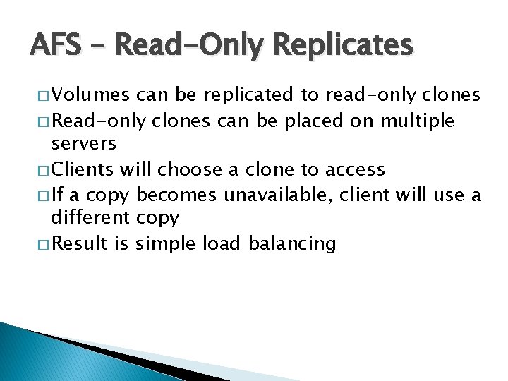 AFS – Read-Only Replicates � Volumes can be replicated to read-only clones � Read-only