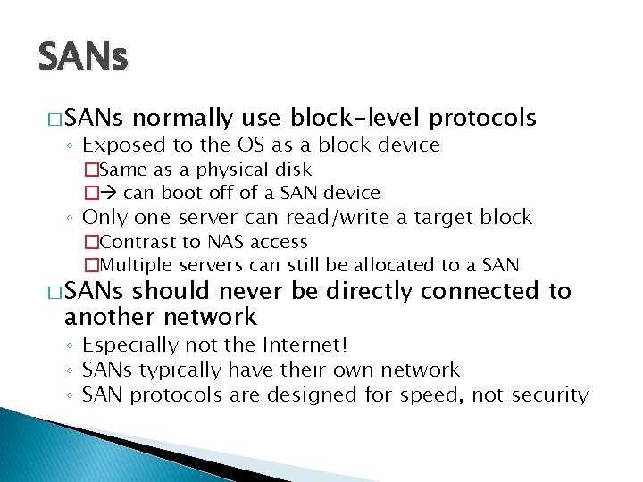 SANs � SANs normally use block-level protocols ◦ Exposed to the OS as a