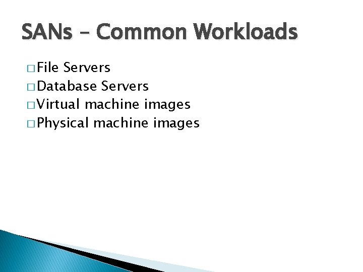 SANs – Common Workloads � File Servers � Database Servers � Virtual machine images