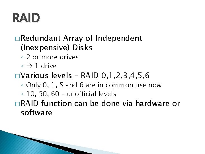RAID � Redundant Array of Independent (Inexpensive) Disks ◦ 2 or more drives ◦
