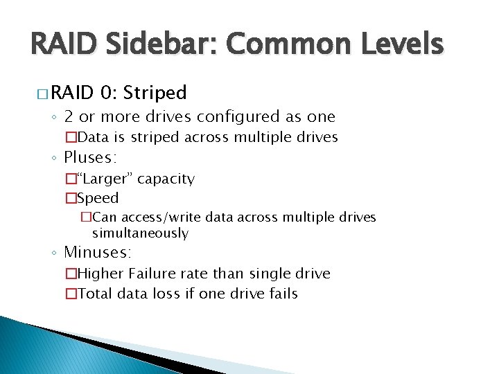 RAID Sidebar: Common Levels � RAID 0: Striped ◦ 2 or more drives configured