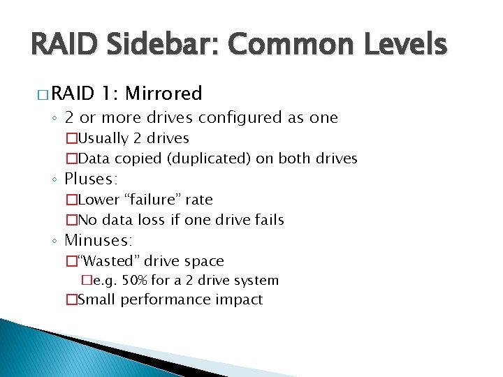 RAID Sidebar: Common Levels � RAID 1: Mirrored ◦ 2 or more drives configured