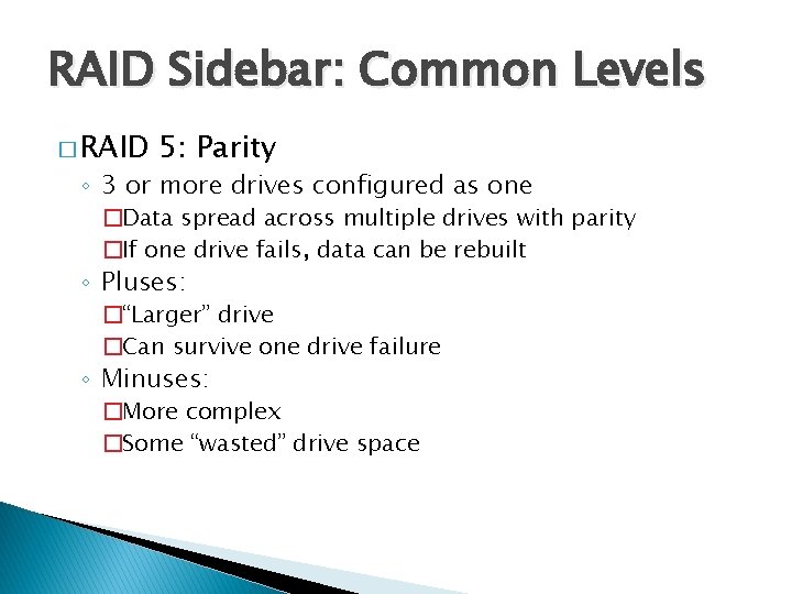 RAID Sidebar: Common Levels � RAID 5: Parity ◦ 3 or more drives configured