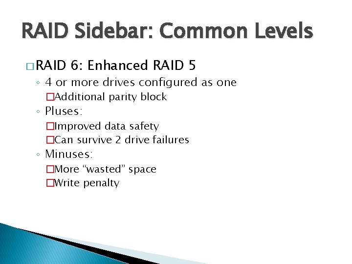 RAID Sidebar: Common Levels � RAID 6: Enhanced RAID 5 ◦ 4 or more