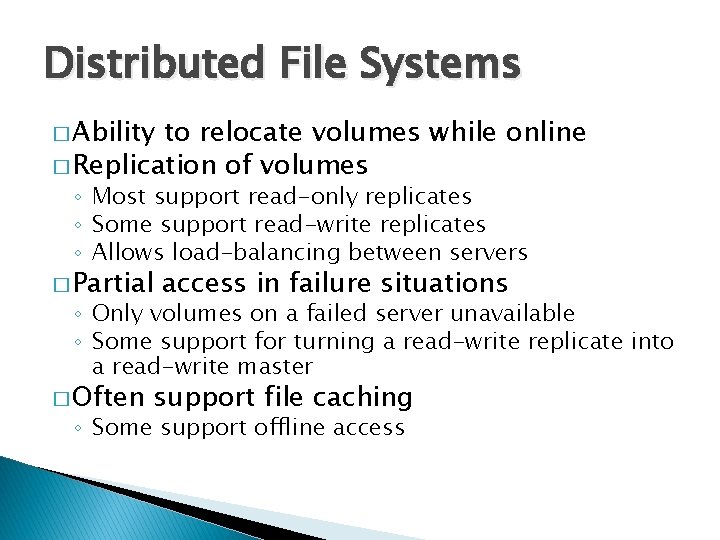 Distributed File Systems � Ability to relocate volumes while online � Replication of volumes
