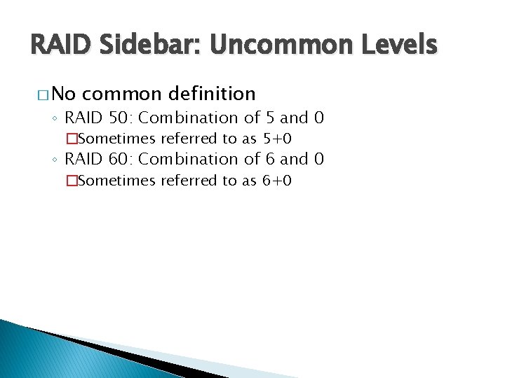 RAID Sidebar: Uncommon Levels � No common definition ◦ RAID 50: Combination of 5