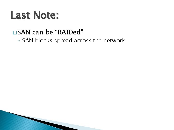 Last Note: � SAN can be “RAIDed” ◦ SAN blocks spread across the network